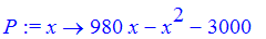 P := proc (x) options operator, arrow; 980*x-x^2-30...